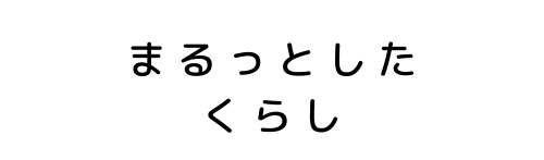 まるっとしたくらし
